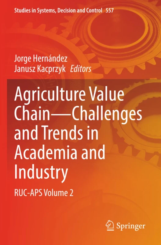 Agriculture Value Chain — Challenges and Trends in Academia and Industry: RUC-APS Volume 2 (Studies in Systems, Decision and Control)