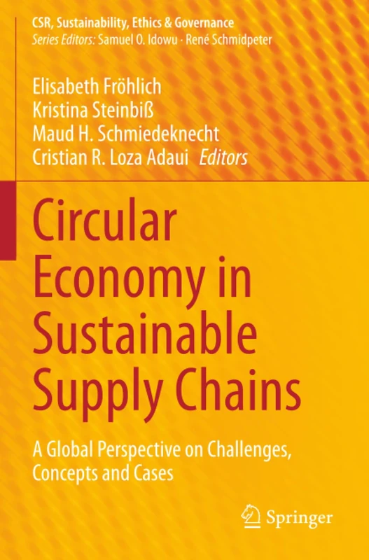 Circular Economy in Sustainable Supply Chains: A Global Perspective on Challenges, Concepts and Cases (CSR, Sustainability, Ethics & Governance)