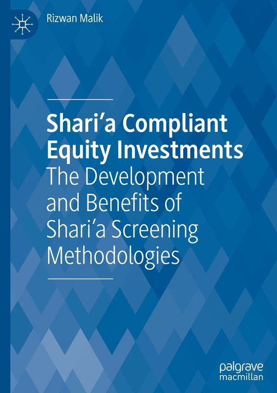 Shari'a Compliant Equity Investments: The Development and Benefits of Shari’a Screening Methodologies