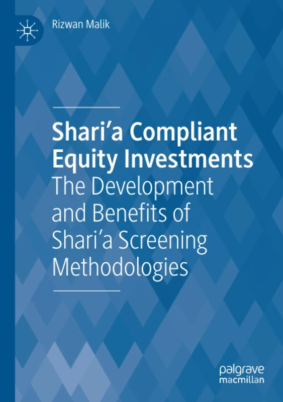 Shari'a Compliant Equity Investments: The Development and Benefits of Shari’a Screening Methodologies