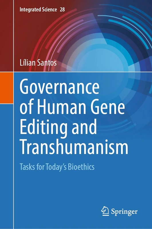 Governance of Human Gene Editing and Transhumanism: Tasks for Today’s Bioethics: 28 (Integrated Science, 28)
