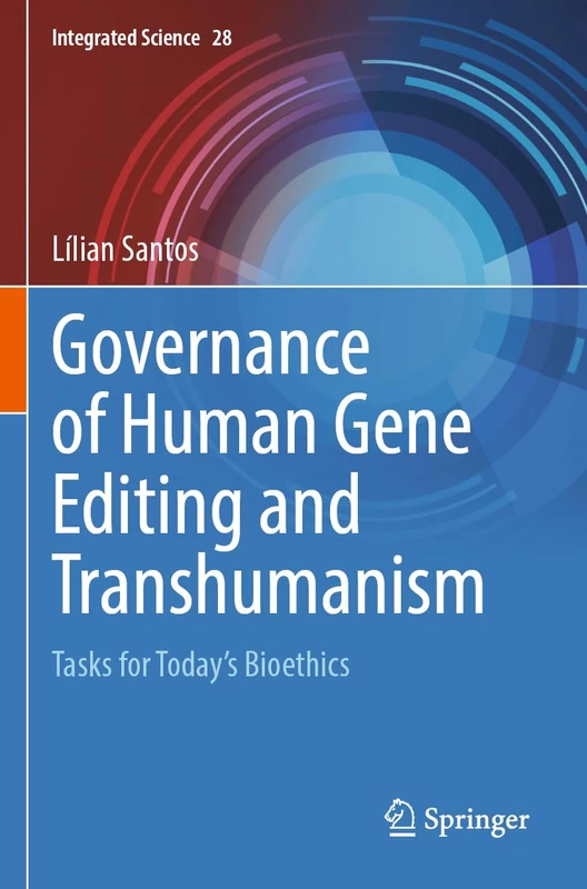 Governance of Human Gene Editing and Transhumanism: Tasks for Today’s Bioethics (Integrated Science, 28)
