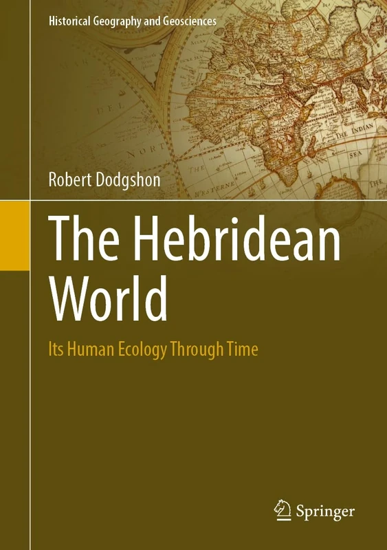 The Hebridean World: Its Human Ecology Through Time (Historical Geography and Geosciences)