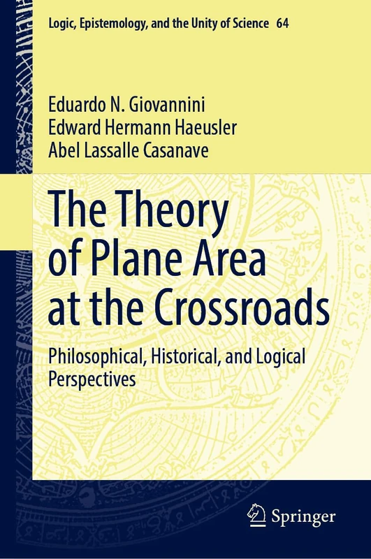 The Theory of Plane Area at the Crossroads: Philosophical, Historical, and Logical Perspectives: 64 (Logic, Epistemology, and the Unity of Science, 64)
