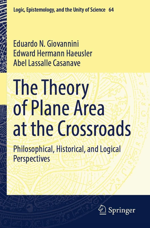 The Theory of Plane Area at the Crossroads: Philosophical, Historical, and Logical Perspectives (Logic, Epistemology, and the Unity of Science, 64)