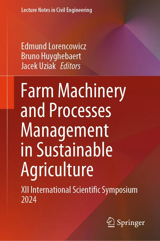 Farm Machinery and Processes Management in Sustainable Agriculture: XII International Scientific Symposium 2024: 609 (Lecture Notes in Civil Engineering, 609)