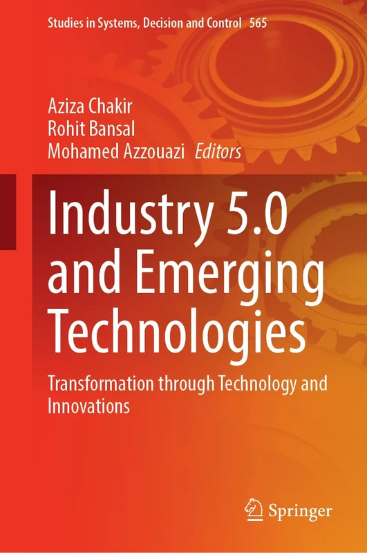 Industry 5.0 and Emerging Technologies: Transformation Through Technology and Innovations: 565 (Studies in Systems, Decision and Control, 565)