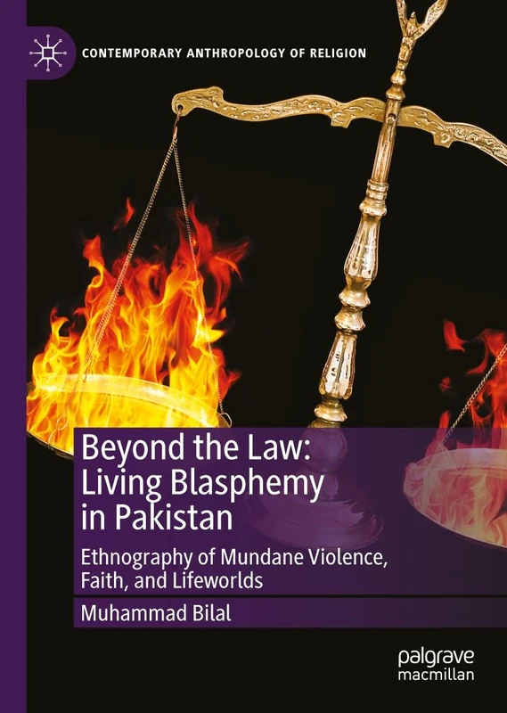 Beyond the Law: Living Blasphemy in Pakistan: Ethnography of Mundane Violence, Faith, and Lifeworlds (Contemporary Anthropology of Religion)
