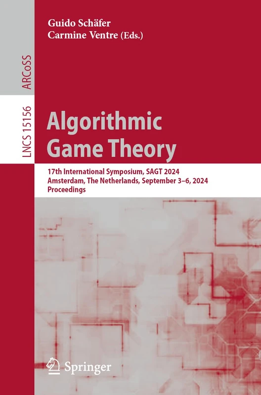 Algorithmic Game Theory: 17th International Symposium, SAGT 2024, Amsterdam, The Netherlands, September 3–6, 2024, Proceedings: 15156 (Lecture Notes in Computer Science, 15156)