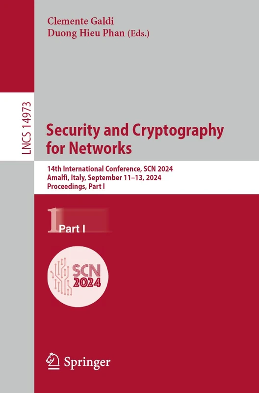 Security and Cryptography for Networks: 14th International Conference, SCN 2024, Amalfi, Italy, September 11–13, 2024, Proceedings, Part I: 14973 (Lecture Notes in Computer Science, 14973)
