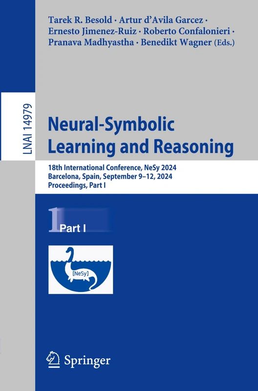 Neural-Symbolic Learning and Reasoning: 18th International Conference, NeSy 2024, Barcelona, Spain, September 9–12, 2024, Proceedings, Part I: 14979 (Lecture Notes in Computer Science, 14979)