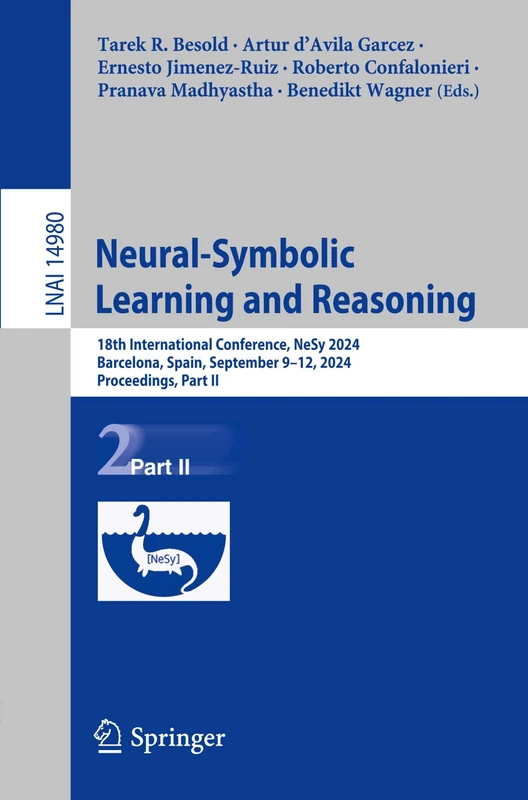 Neural-Symbolic Learning and Reasoning: 18th International Conference, NeSy 2024, Barcelona, Spain, September 9–12, 2024, Proceedings, Part II: 14980 (Lecture Notes in Computer Science, 14980)