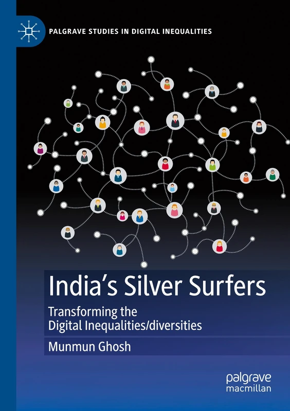 India's Silver Surfers: Transforming the Digital Inequalities/diversities (Palgrave Studies in Digital Inequalities)