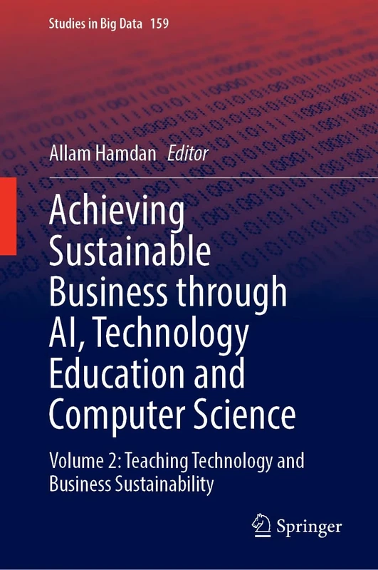 Achieving Sustainable Business Through AI, Technology Education and Computer Science: Volume 2: Teaching Technology and Business Sustainability: 159 (Studies in Big Data, 159)