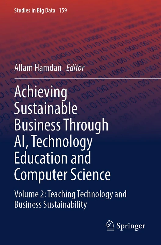Achieving Sustainable Business Through AI, Technology Education and Computer Science: Volume 2: Teaching Technology and Business Sustainability (Studies in Big Data, 159)