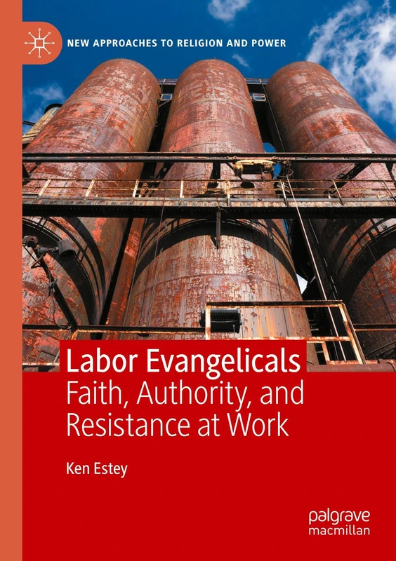 Labor Evangelicals: Faith, Authority, and Resistance at Work (New Approaches to Religion and Power)