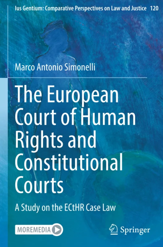 The European Court of Human Rights and Constitutional Courts: A Study on the ECtHR Case Law (Ius Gentium: Comparative Perspectives on Law and Justice)