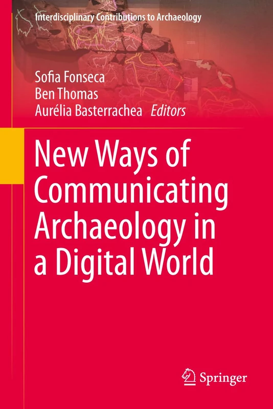 New Ways of Communicating Archaeology in a Digital World (Interdisciplinary Contributions to Archaeology)