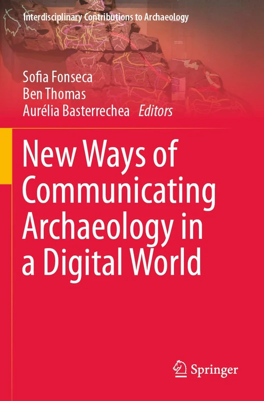 New Ways of Communicating Archaeology in a Digital World (Interdisciplinary Contributions to Archaeology)
