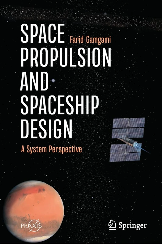 Space Propulsion and Spaceship Design: A System Perspective (Springer Praxis Books)