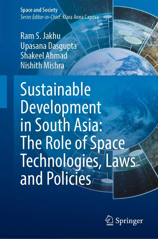 Sustainable Development in South Asia: The Role of Space Technologies, Laws and Policies (Space and Society)