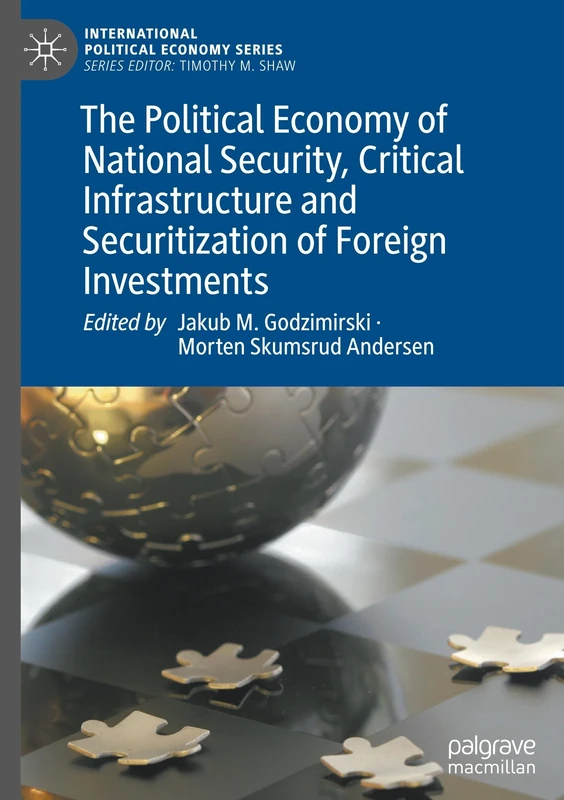 The Political Economy of National Security, Critical Infrastructure and Securitization of Foreign Investments (International Political Economy Series)