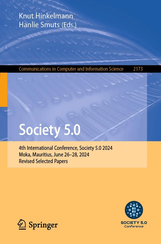 Society 5.0: 4th International Conference, Society 5.0 2024, Moka, Mauritius, June 26–28, 2024, Revised Selected Papers: 2173 (Communications in Computer and Information Science, 2173) - Image 1