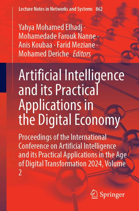 Artificial Intelligence and Its Practical Applications in the Digital Economy: Proceedings of the International Conference on Artificial Intelligence ... (Lecture Notes in Networks and Systems, 862)