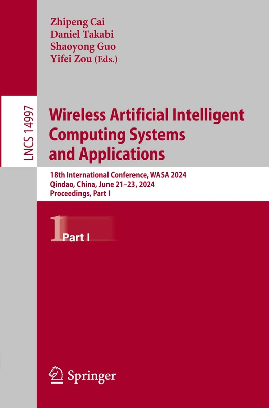 Wireless Artificial Intelligent Computing Systems and Applications: 18th International Conference, WASA 2024, Qindao, China, June 21–23, 2024, ... (Lecture Notes in Computer Science, 14997)