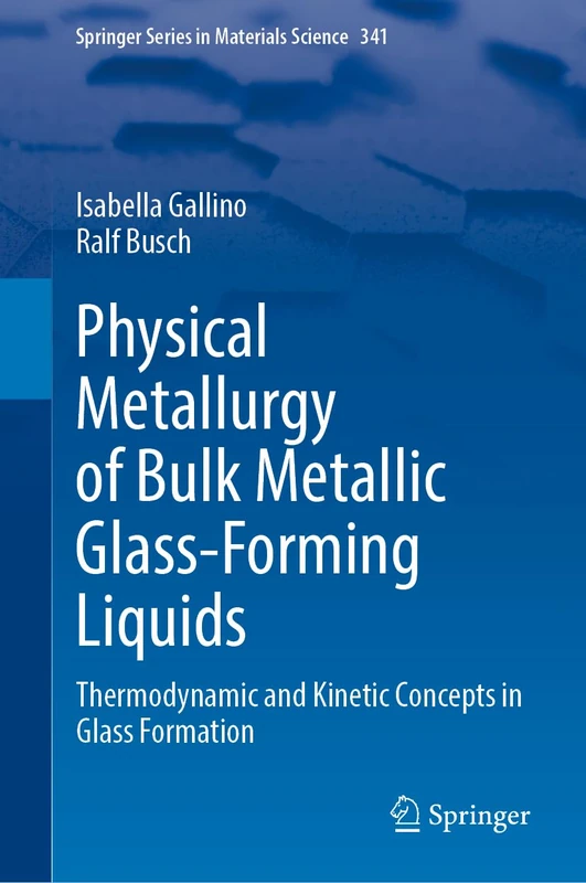 Physical Metallurgy of Bulk Metallic Glass-Forming Liquids: Thermodynamic and Kinetic Concepts in Glass Formation: 341 (Springer Series in Materials Science, 341) - Image 1