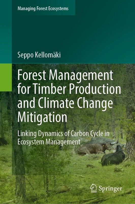 Forest Management for Timber Production and Climate Change Mitigation: Linking Dynamics of Carbon Cycle in Ecosystem Management: 44 (Managing Forest Ecosystems, 44)