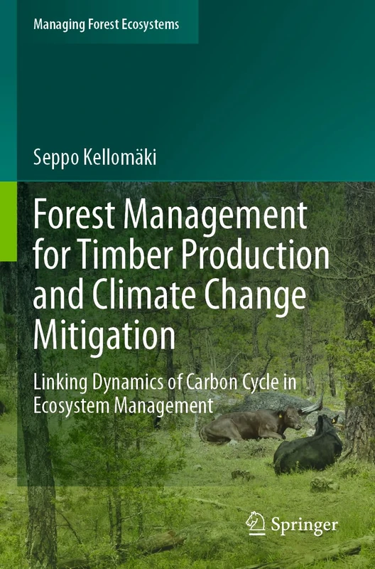Forest Management for Timber Production and Climate Change Mitigation: Linking Dynamics of Carbon Cycle in Ecosystem Management (Managing Forest Ecosystems, 44)