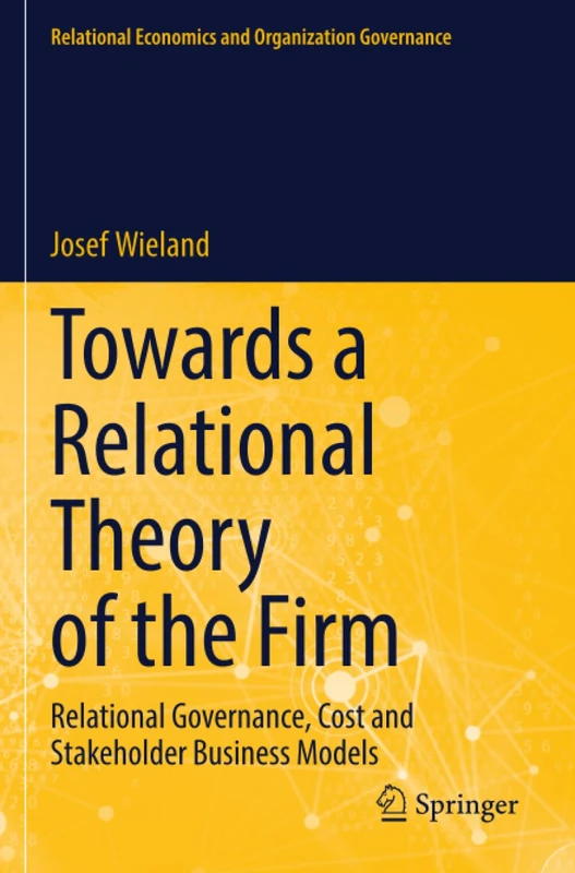 Towards a Relational Theory of the Firm: Relational Governance, Cost and Stakeholder Business Models (Relational Economics and Organization Governance)