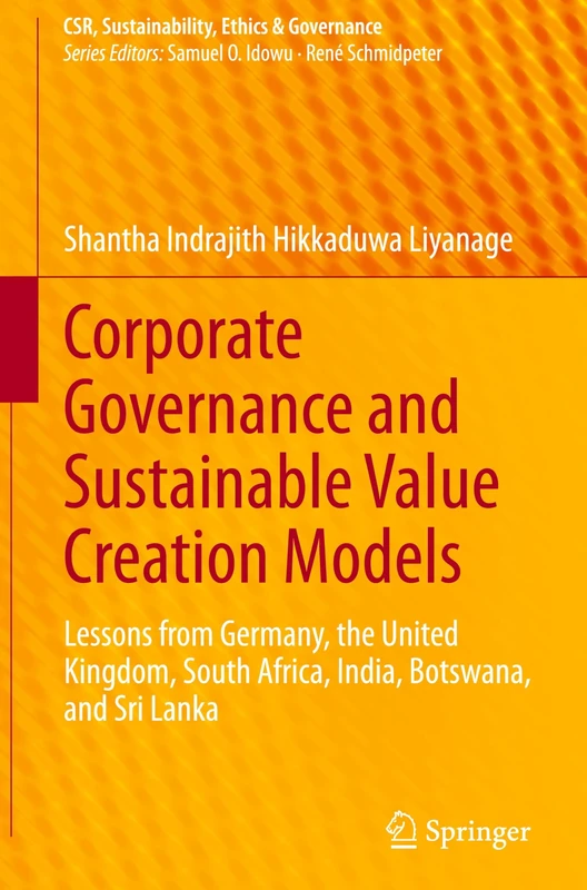 Corporate Governance and Sustainable Value Creation Models: Lessons from Germany, the United Kingdom, South Africa, India, Botswana, and Sri Lanka (CSR, Sustainability, Ethics & Governance)