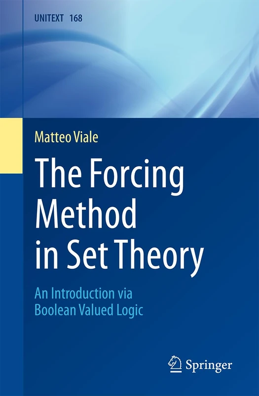 The Forcing Method in Set Theory: An Introduction via Boolean Valued Logic: 168 (UNITEXT, 168)