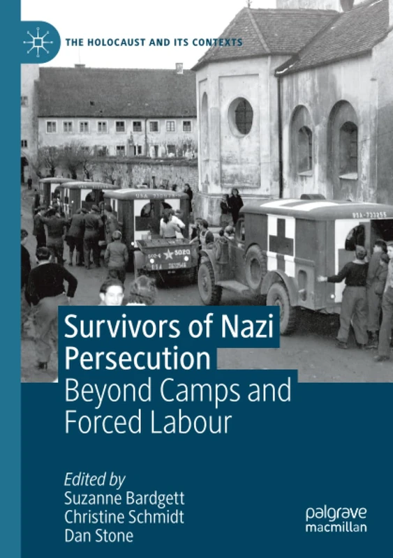 Survivors of Nazi Persecution: Beyond Camps and Forced Labour (The Holocaust and its Contexts)