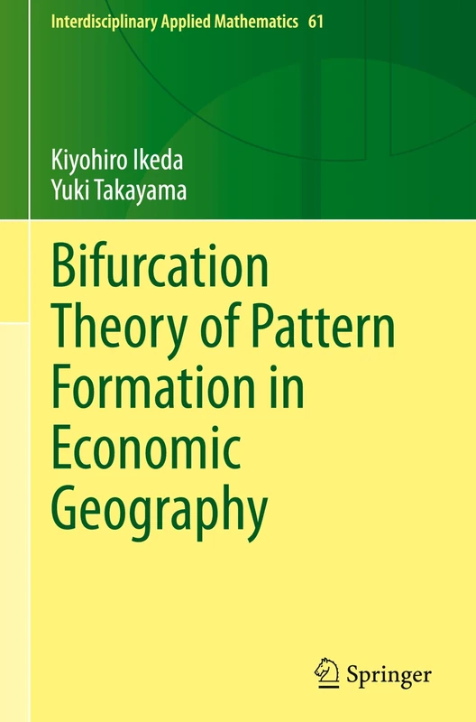 Bifurcation Theory of Pattern Formation in Economic Geography: 61 (Interdisciplinary Applied Mathematics, 61)