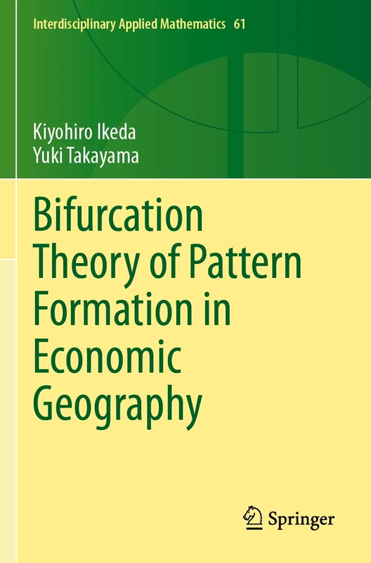 Bifurcation Theory of Pattern Formation in Economic Geography (Interdisciplinary Applied Mathematics, 61)