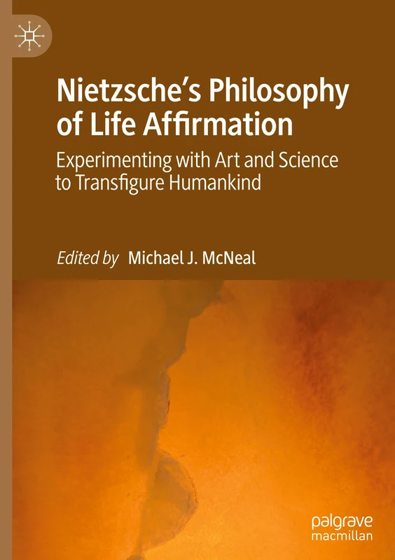Nietzsche's Philosophy of Life Affirmation: Experimenting with Art and Science to Transfigure Humankind