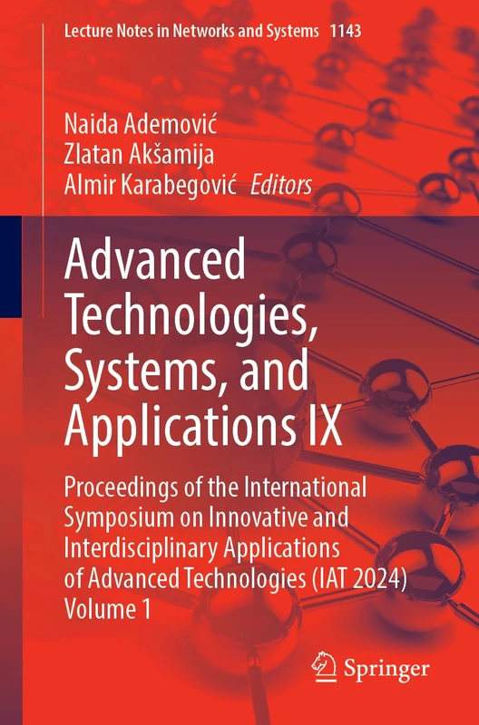 Advanced Technologies, Systems, and Applications IX: Proceedings of the International Symposium on Innovative and Interdisciplinary Applications of ... (Lecture Notes in Networks and Systems, 1143)