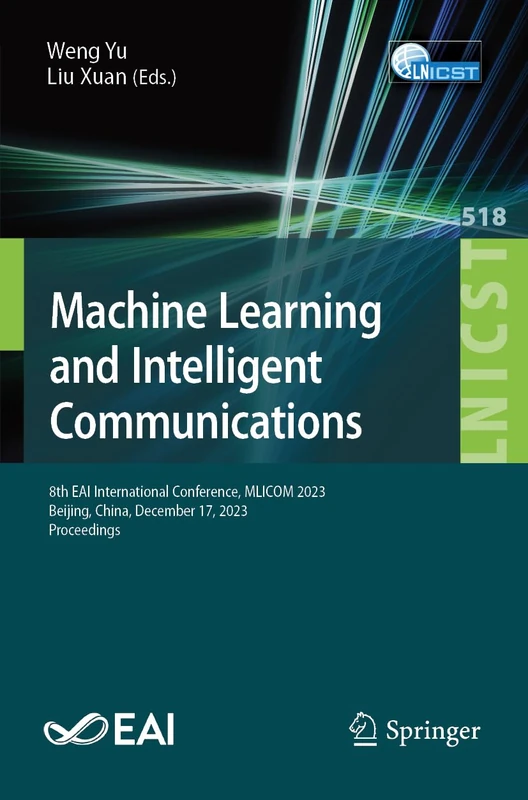 Machine Learning and Intelligent Communication: 8th EAI International Conference, MLICOM 2023, Beijing, China, December 17, 2023, Proceedings: 518 ... and Telecommunications Engineering, 518)