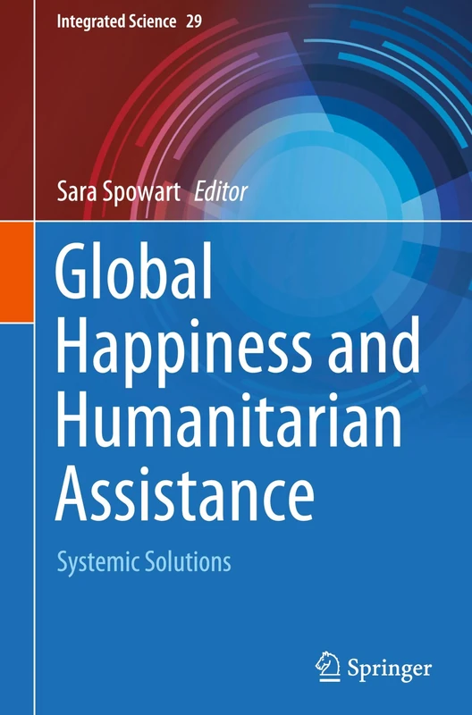 Global Happiness and Humanitarian Assistance: Systemic Solutions: 29 (Integrated Science, 29)