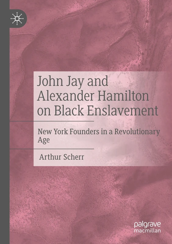 John Jay and Alexander Hamilton on Black Enslavement: New York Founders in a Revolutionary Age - Image 1