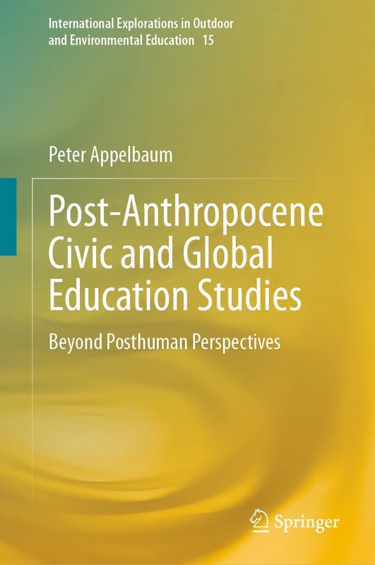 Post-Anthropocene Civic and Global Education Studies: Beyond Posthuman Perspectives: 15 (International Explorations in Outdoor and Environmental Education, 15)