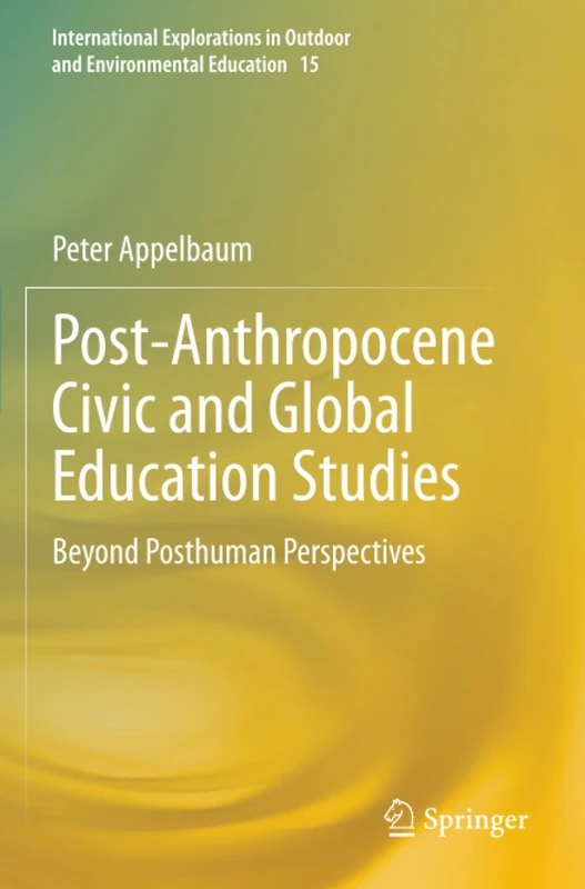 Post-Anthropocene Civic and Global Education Studies: Beyond Posthuman Perspectives (International Explorations in Outdoor and Environmental Education)