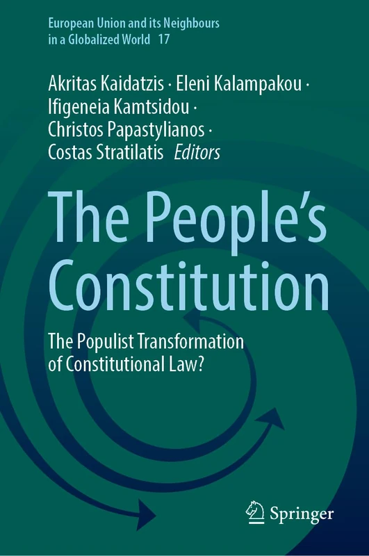 The People’s Constitution: The Populist Transformation of Constitutional Law?: 17 (European Union and its Neighbours in a Globalized World, 17)