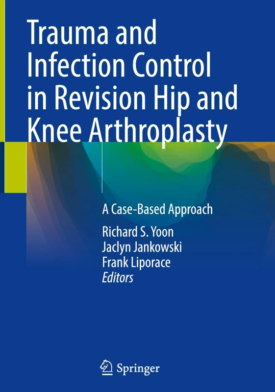 Trauma and Infection Control in Revision Hip and Knee Arthroplasty: A Case-Based Approach