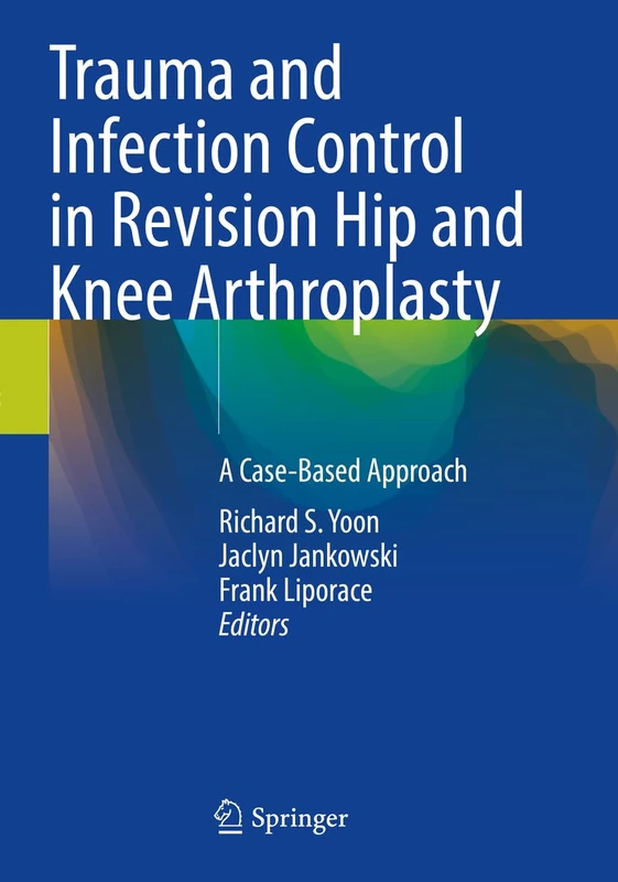 Trauma and Infection Control in Revision Hip and Knee Arthroplasty: A Case-Based Approach - Image 1