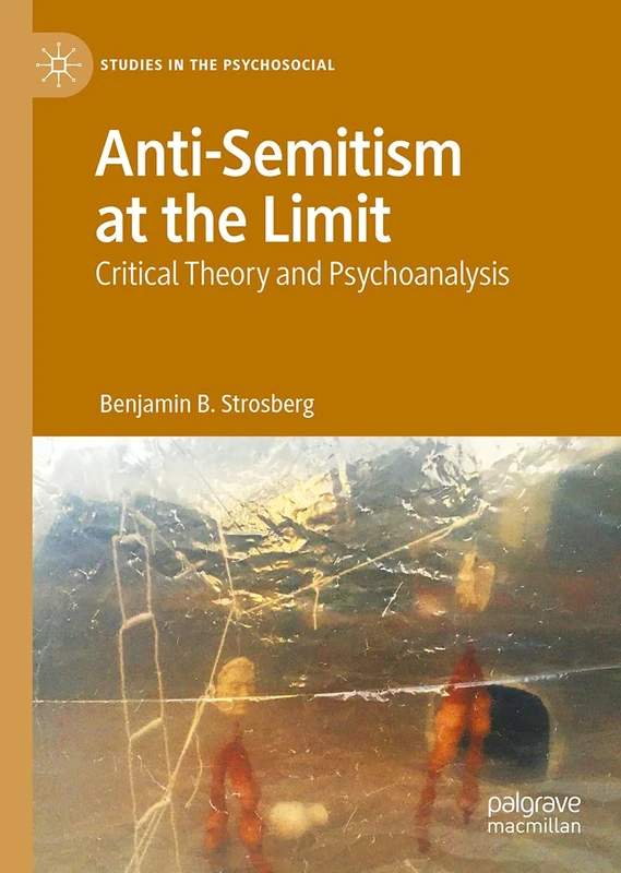 Anti-Semitism at the Limit: Critical Theory and Psychoanalysis (Studies in the Psychosocial)