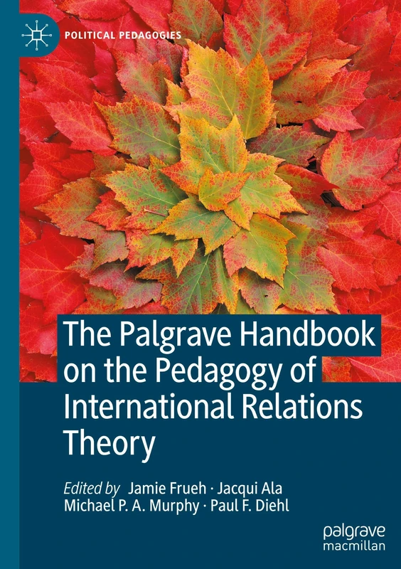 The Palgrave Handbook on the Pedagogy of International Relations Theory (Political Pedagogies)